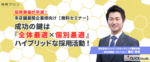 採用単価が半減！多店舗展開企業様向け【無料セミナー】 <br>成功の鍵は『全体最適✕個別最適』ハイブリッドな採用活動！