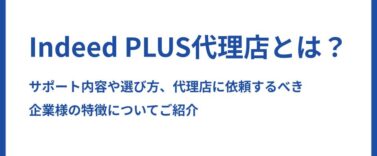 Indeed PLUS代理店とは？サポート内容や選び方、代理店に依頼するべき企業様の特徴についてご紹介